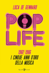 Pop life. 1982-1986. I cinque anni d oro della musica