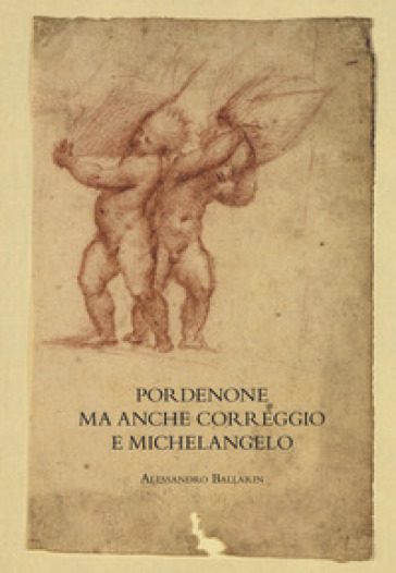 Pordenone ma anche Correggio e Michelangelo. Ediz. illustrata