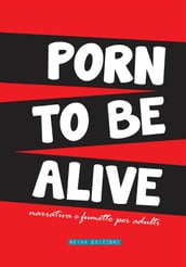 Porn To Be Alive