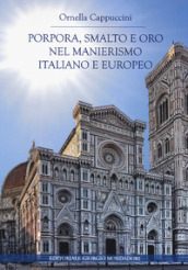Porpora, smalto e oro nel manierismo italiano e europeo. Ediz. illustrata