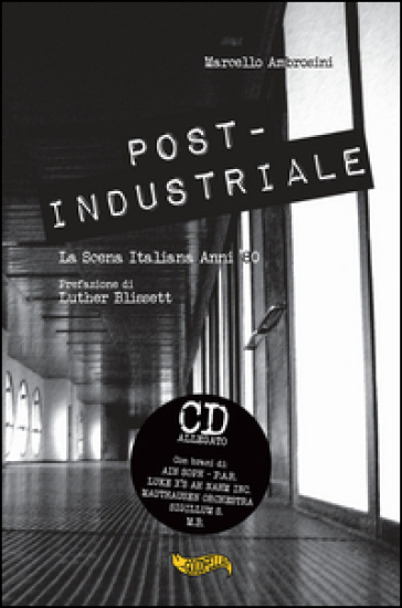 Post-industriale. La scena italiana anni '80. Con CD Audio