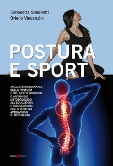 Postura e sport. Analisi biomeccanica della postura e del gesto sportivo e approccio metodologico all'educazione e rieducazione della postura attraverso il movimento