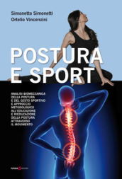 Postura e sport. Analisi biomeccanica della postura e del gesto sportivo e approccio metodologico all educazione e rieducazione della postura attraverso il movimento