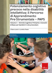 Potenziamento cognitivo precoce nella disabilità intellettiva: il Percorso di apprendimento pre-strumentale - PAPS. 1: Attività cognitive primarie e concetti di base per bambini in età prescolare