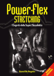 Power-flex stretching. I segreti della super flessibilità. Nuova ediz.