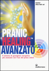 Pranic healing avanzato. Il sistema di guarigione energetica più avanzato con l uso del prana colore