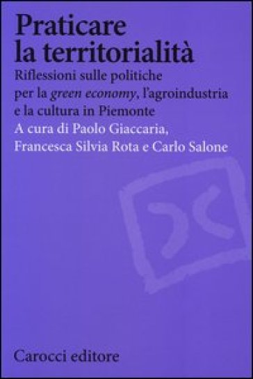 Praticare la territorialità. Riflessioni sulle politiche per la "green economy", l'agroindustria e la cultura in Piemonte