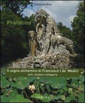Pratolino. Il sogno alchemico di Francesco I de  Medici. Miti, simboli e allegorie