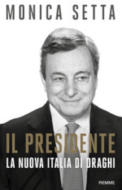 Il Presidente. La nuova Italia di Draghi