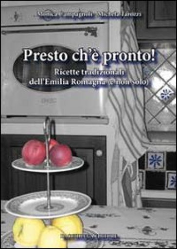 Presto ch'è pronto! Ricette tradizionali dell'Emilia Romagna (e non solo)