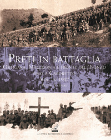 Preti in battaglia. 4: Ortigara, Macedonia e fronte dell'Isonzo fino a Caporetto. 1917
