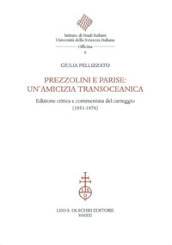 Prezzolini e Parise: un amicizia transoceanica. Edizione critica e commentata del carteggio (1951-1976). Ediz. critica