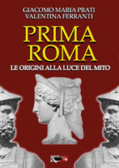 Prima Roma. Le origini alla luce del mito