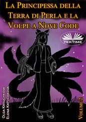 La Principessa Della Terra Di Perla E La Volpe A Nove Code. Volume 2