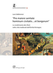 «Pro maiore sanitate hominum civitatis...et borgorum». Lo smaltimento dei rifiuti nelle città medievali dell Emilia Romagna