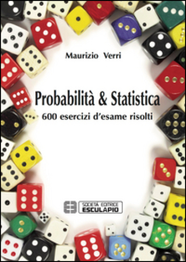 Probabilità e statistica. 600 esercizi d'esame risolti