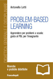 Problem-Based Learning. Apprendere per problemi a scuola: guida al PBL per l insegnante