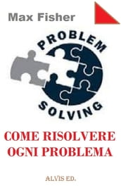 Problem Solving: Come Risolvere Ogni Problema