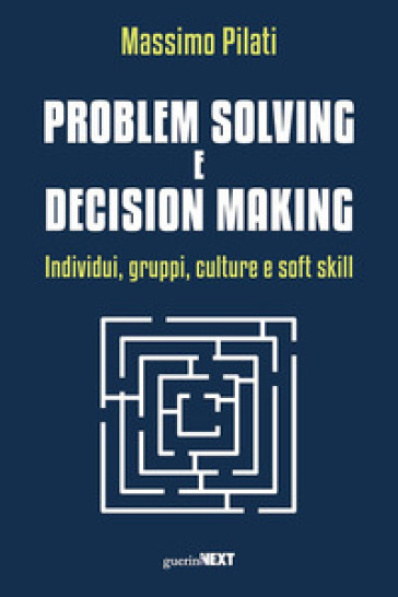 Problem solving e decision making. Individui, gruppi, culture e soft skill