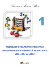 Problemi svolti di matematica assegnati alla maturità scientifica. 1: Dal 1981 al 2003