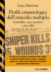Profili criminologici dell omicidio multiplo. Serial killer, mass murderer e spree killer