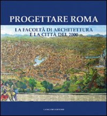 Progettare Roma. La Facoltà di architettura e la città del 2000