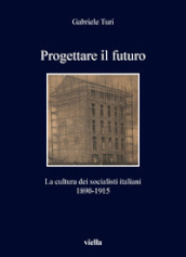 Progettare il futuro. La cultura dei socialisti italiani 1890-1915