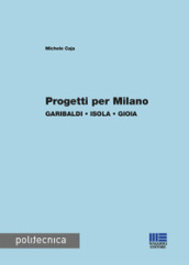 Progetti per Milano. Garibaldi, Isola, Gioia