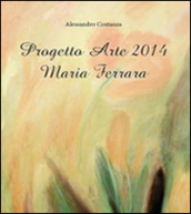 Progetto Arte 2014. Maria Ferrara