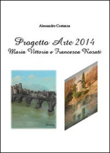 Progetto Arte 2014. Maria Vittoria Rosati e Francesca Rosati