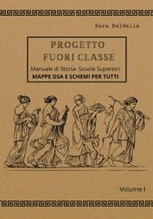 Progetto Fuori Classe - Manuale di Storia  Scuole Superiori - Volume I - Mappe dsa e schemi per tutti