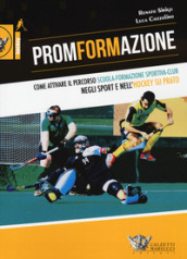 PromFormAzione. Come attivare il percorso scuola-formazione sportiva-club negli sport e nell hockey su prato
