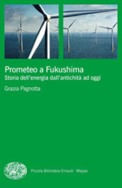 Prometeo a Fukushima. Storia dell energia dall antichità ad oggi