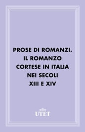 Prose di romanzi. Il romanzo cortese in Italia nei secoli XIII e XIV
