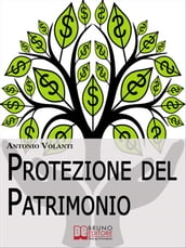Protezione del Patrimonio. Strategie Legali e Fiscali per Preservare le Tue Proprietà e il Tuo Patrimonio (Ebook Italiano - Anteprima Gratis)