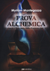 Prova alchemica. Un medico inquieto nella Padova del  500