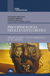Psicofisiologia degli eventi critici. Manuale operativo: verso la consapevolezza del sé e dell altro