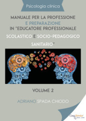 Psicologia clinica. Manuale per la professione e preparazione in «educatore professionale scolastico e socio-pedagogico sanitario». 2.
