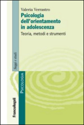 Psicologia dell orientamento in adolescenza. Teoria, metodi e strumenti