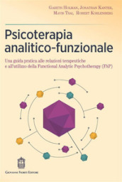 Psicoterapia analitico-funzionale. Una guida pratica alle relazioni terapeutiche e all utilizzo della Functional Analytic Psychotherapy (FAP)