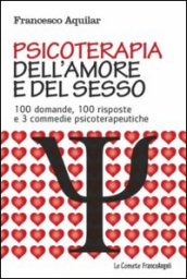 Psicoterapia dell amore e del sesso. 100 domande, 100 risposte e 3 commedie psicoterapeutiche