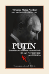 Putin. Dentro i segreti dell uomo venuto dal buio. Da San Pietroburgo all Ucraina
