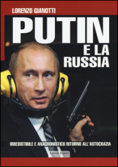 Putin e la Russia. Irresistibile e anacronistico ritorno all autocrazia