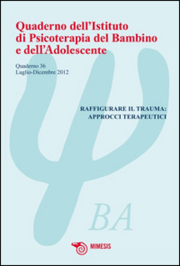 Quaderno dell'istituto di psicoterapia del bambino e dell'adolescente. Ediz. illustrata. 36: Raffigurare il trauma: approcci terapeutici