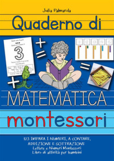 Quaderno di matematica Montessori. 123 impara i numeri, a contare, addizione e sottrazione