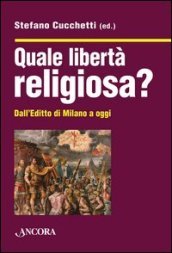 Quale libertà religiosa? Dall editto di Milano a oggi