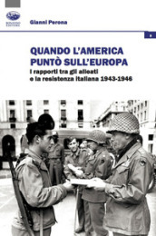 Quando l America puntò sull Europa. I rapporti tra gli Alleati e la Resistenza italiana (1943-1946)