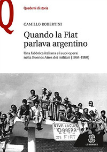 Quando la Fiat parlava argentino. Una fabbrica italiana e i suoi operai nella Buenos Aires dei militari (1964-1980)