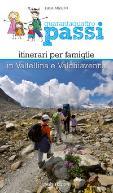 Quarantaquattro passi. Itinerari per famiglie in Valtellina e Valchiavenna