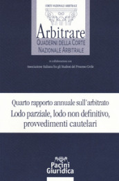 Quarto rapporto annuale sull arbitrato. Lodo parziale, lodo non definitivo, provvedimenti cautelari